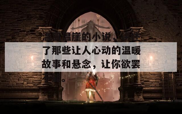 温离温崖的小说，讲述了那些让人心动的温暖故事和悬念，让你欲罢不能。