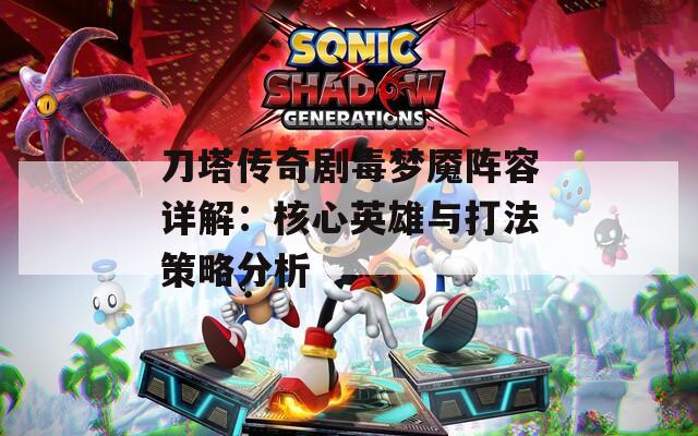 刀塔传奇剧毒梦魇阵容详解：核心英雄与打法策略分析