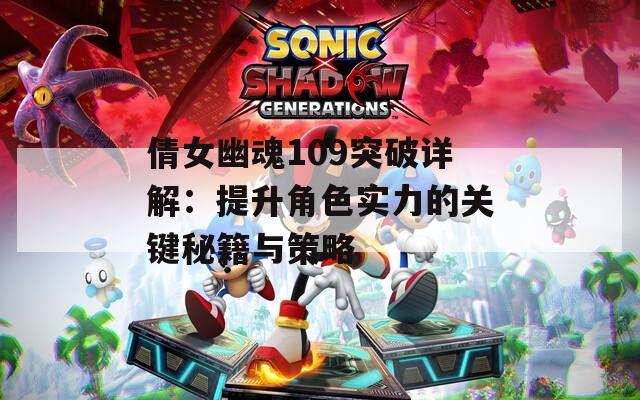 倩女幽魂109突破详解：提升角色实力的关键秘籍与策略