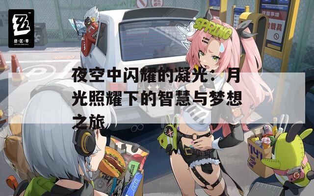 夜空中闪耀的凝光：月光照耀下的智慧与梦想之旅