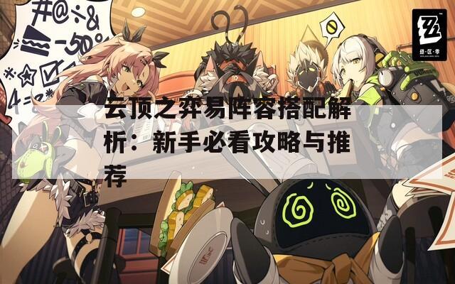 云顶之弈易阵容搭配解析：新手必看攻略与推荐