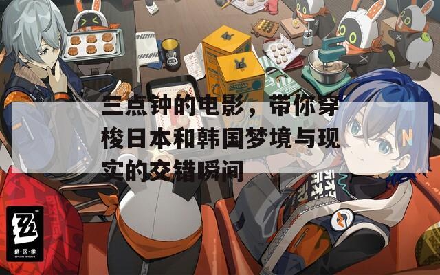 三点钟的电影，带你穿梭日本和韩国梦境与现实的交错瞬间