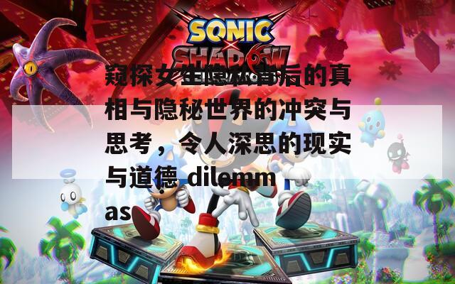 窥探女生隐私背后的真相与隐秘世界的冲突与思考，令人深思的现实与道德 dilemmas