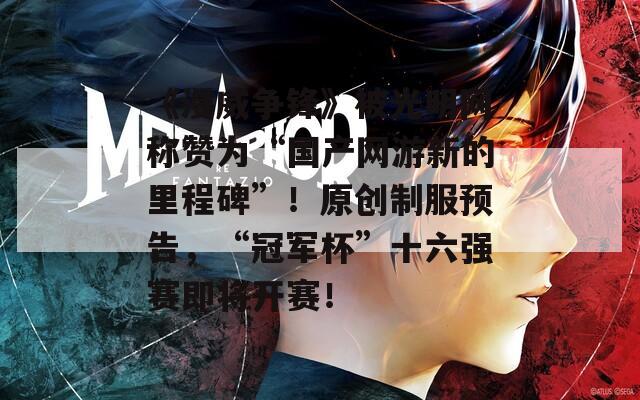 《漫威争锋》被光明网称赞为“国产网游新的里程碑”！原创制服预告，“冠军杯”十六强赛即将开赛！