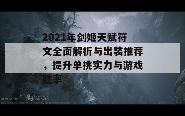 2021年剑姬天赋符文全面解析与出装推荐，提升单挑实力与游戏胜率