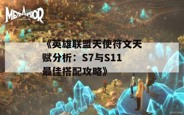 《英雄联盟天使符文天赋分析：S7与S11最佳搭配攻略》