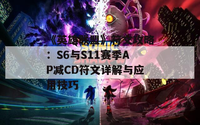 《英雄联盟》符文攻略：S6与S11赛季AP减CD符文详解与应用技巧
