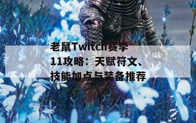 老鼠Twitch赛季11攻略：天赋符文、技能加点与装备推荐