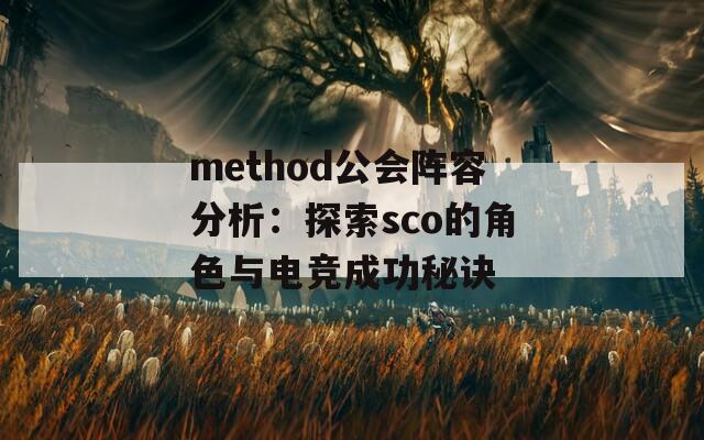 method公会阵容分析：探索sco的角色与电竞成功秘诀