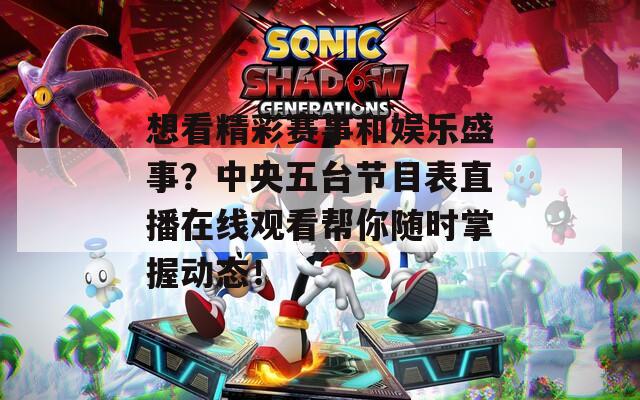 想看精彩赛事和娱乐盛事？中央五台节目表直播在线观看帮你随时掌握动态！