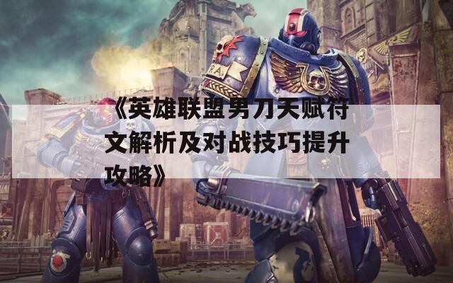 《英雄联盟男刀天赋符文解析及对战技巧提升攻略》