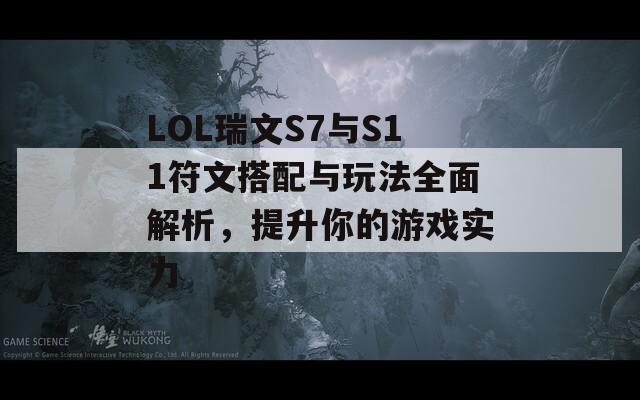 LOL瑞文S7与S11符文搭配与玩法全面解析，提升你的游戏实力