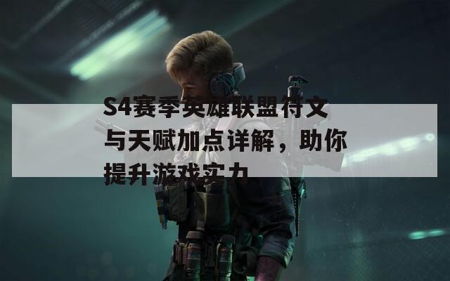 S4赛季英雄联盟符文与天赋加点详解，助你提升游戏实力