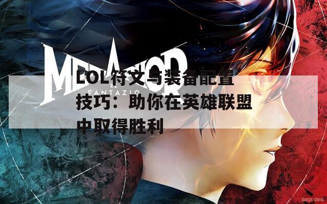 LOL符文与装备配置技巧：助你在英雄联盟中取得胜利