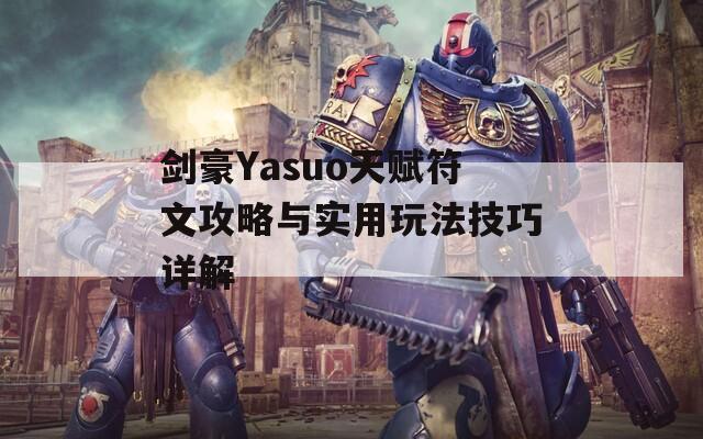 剑豪Yasuo天赋符文攻略与实用玩法技巧详解