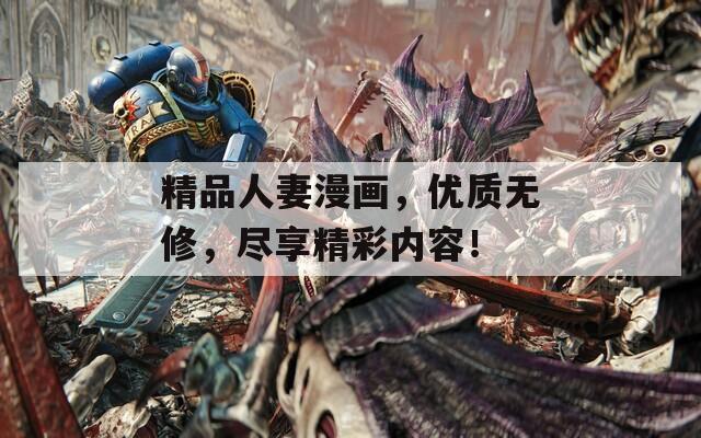 精品人妻漫画，优质无修，尽享精彩内容！