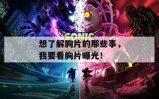 想了解胸片的那些事，我要看胸片曝光！