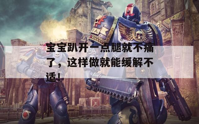 宝宝趴开一点腿就不痛了，这样做就能缓解不适！