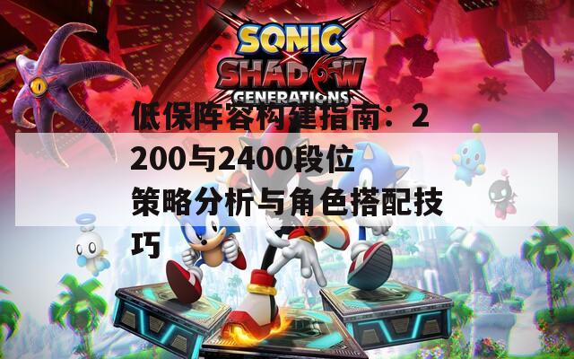 低保阵容构建指南：2200与2400段位策略分析与角色搭配技巧