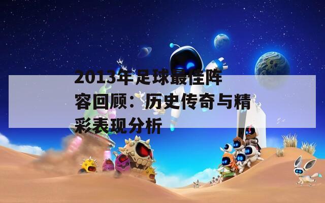 2013年足球最佳阵容回顾：历史传奇与精彩表现分析
