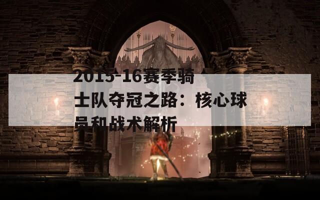 2015-16赛季骑士队夺冠之路：核心球员和战术解析