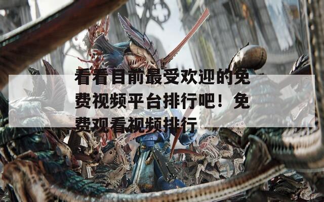看看目前最受欢迎的免费视频平台排行吧！免费观看视频排行