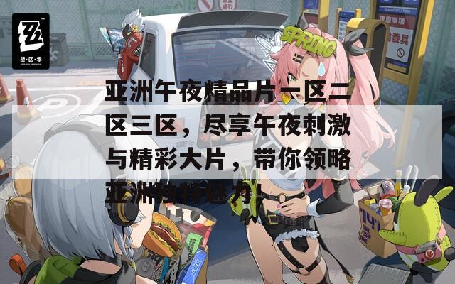 亚洲午夜精品片一区二区三区，尽享午夜刺激与精彩大片，带你领略亚洲独特魅力！