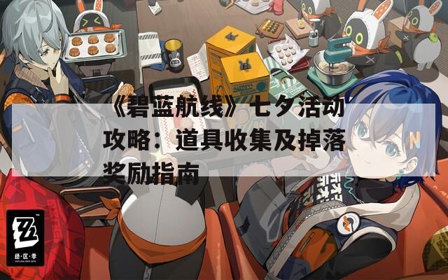 《碧蓝航线》七夕活动攻略：道具收集及掉落奖励指南