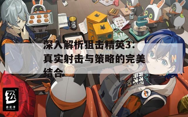 深入解析狙击精英3：真实射击与策略的完美结合