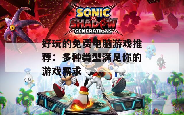 好玩的免费电脑游戏推荐：多种类型满足你的游戏需求