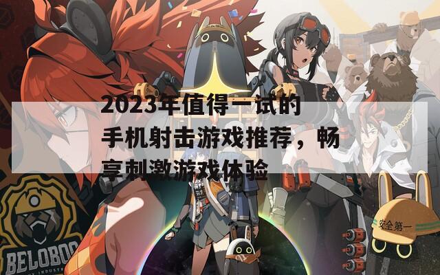2023年值得一试的手机射击游戏推荐，畅享刺激游戏体验