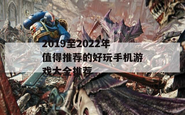 2019至2022年值得推荐的好玩手机游戏大全推荐