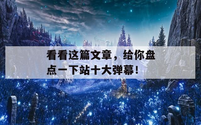 看看这篇文章，给你盘点一下站十大弹幕！