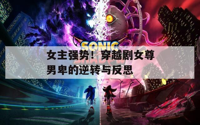 女主强势！穿越剧女尊男卑的逆转与反思