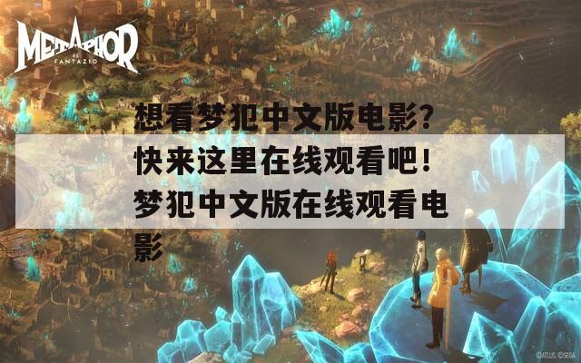 想看梦犯中文版电影？快来这里在线观看吧！梦犯中文版在线观看电影