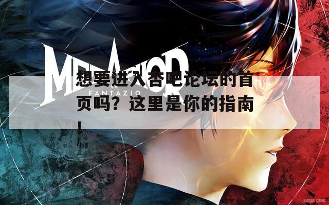 想要进入杏吧论坛的首页吗？这里是你的指南！