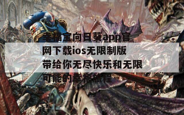 幸福宝向日葵app官网下载ios无限制版带给你无尽快乐和无限可能的幸福旅程