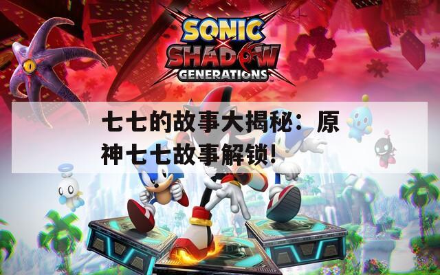七七的故事大揭秘：原神七七故事解锁!
