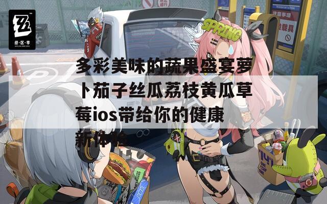 多彩美味的蔬果盛宴萝卜茄子丝瓜荔枝黄瓜草莓ios带给你的健康新体验
