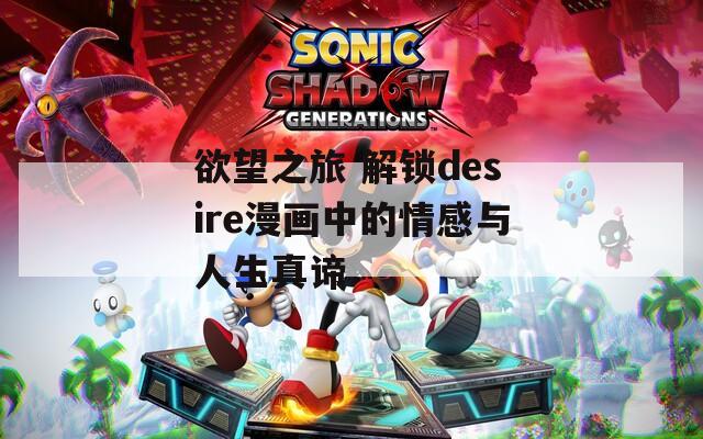 欲望之旅 解锁desire漫画中的情感与人生真谛