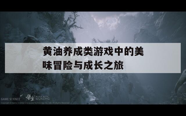 黄油养成类游戏中的美味冒险与成长之旅