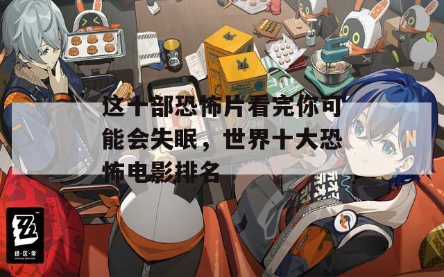 这十部恐怖片看完你可能会失眠，世界十大恐怖电影排名