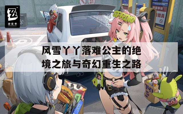 风雪丫丫落难公主的绝境之旅与奇幻重生之路
