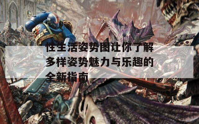 性生活姿势图让你了解多样姿势魅力与乐趣的全新指南