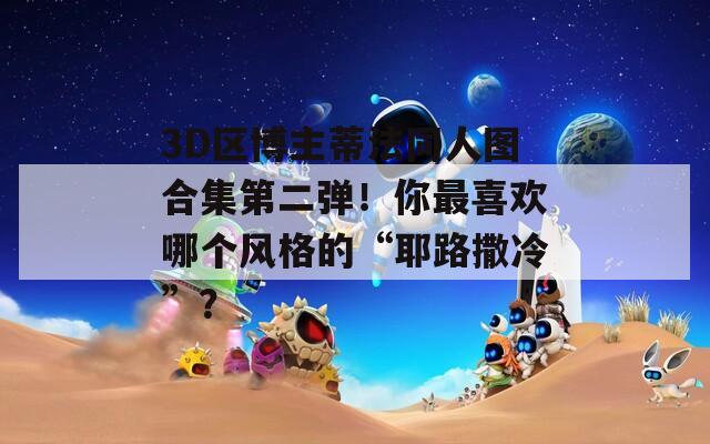 3D区博主蒂法同人图合集第二弹！你最喜欢哪个风格的“耶路撒冷”？