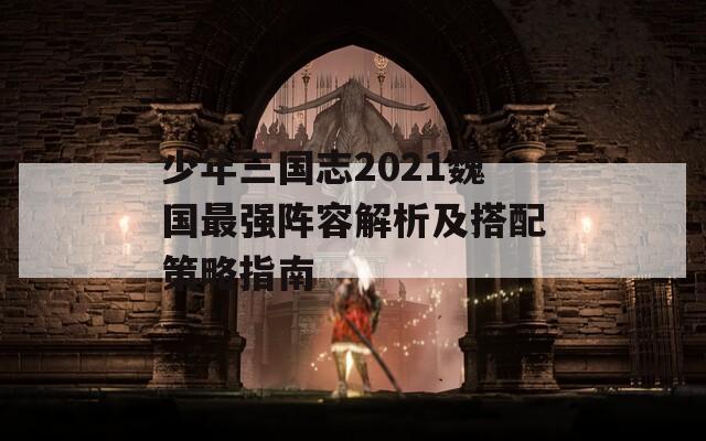 少年三国志2021魏国最强阵容解析及搭配策略指南