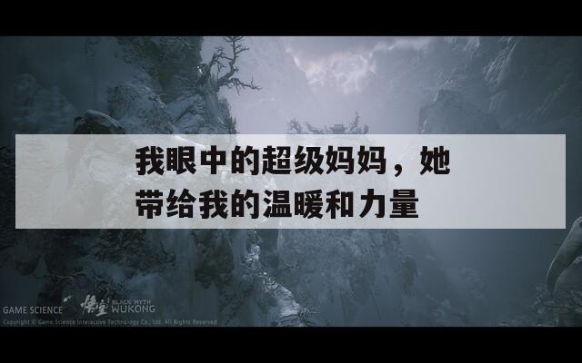 我眼中的超级妈妈，她带给我的温暖和力量