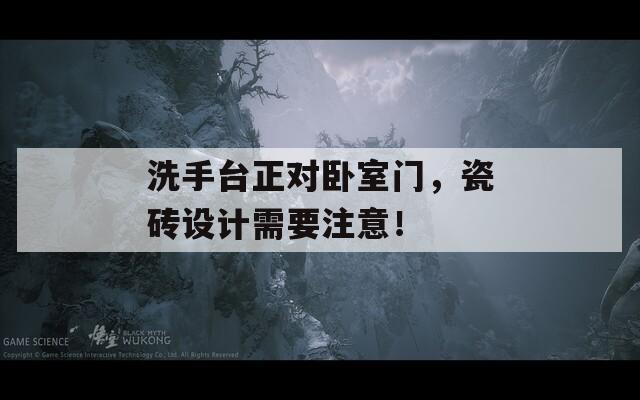 洗手台正对卧室门，瓷砖设计需要注意！