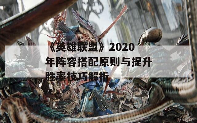 《英雄联盟》2020年阵容搭配原则与提升胜率技巧解析