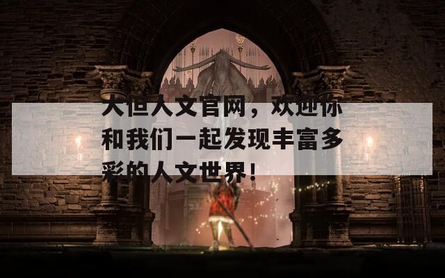 大但人文官网，欢迎你和我们一起发现丰富多彩的人文世界！
